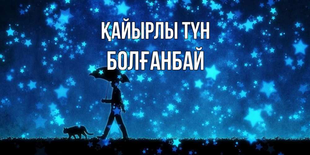 Күн сайын ашық хат с именем, Болғанбай Қайырлы түн ночные прогулки с котом под звездами Онлайн тегін жүктеп алу тілектері бар керемет карта 