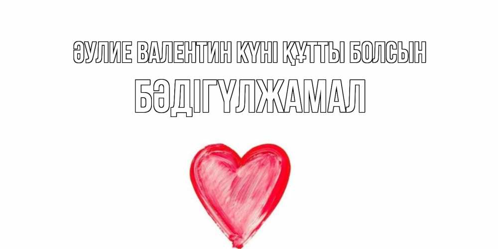 Күн сайын ашық хат с именем, БӘДІГҮЛЖАМАЛ Әулие Валентин күні құтты болсын сердце нарисованное Онлайн тегін жүктеп алу тілектері бар керемет карта 