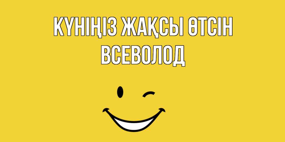 Күн сайын ашық хат с именем, Всеволод Күніңіз жақсы өтсін позитивного дня Онлайн тегін жүктеп алу тілектері бар керемет карта 