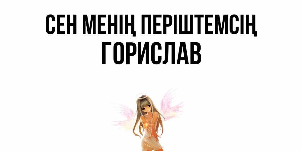 Күн сайын ашық хат с именем, Горислав Сен менің періштемсің ангел, аниме Онлайн тегін жүктеп алу тілектері бар керемет карта 