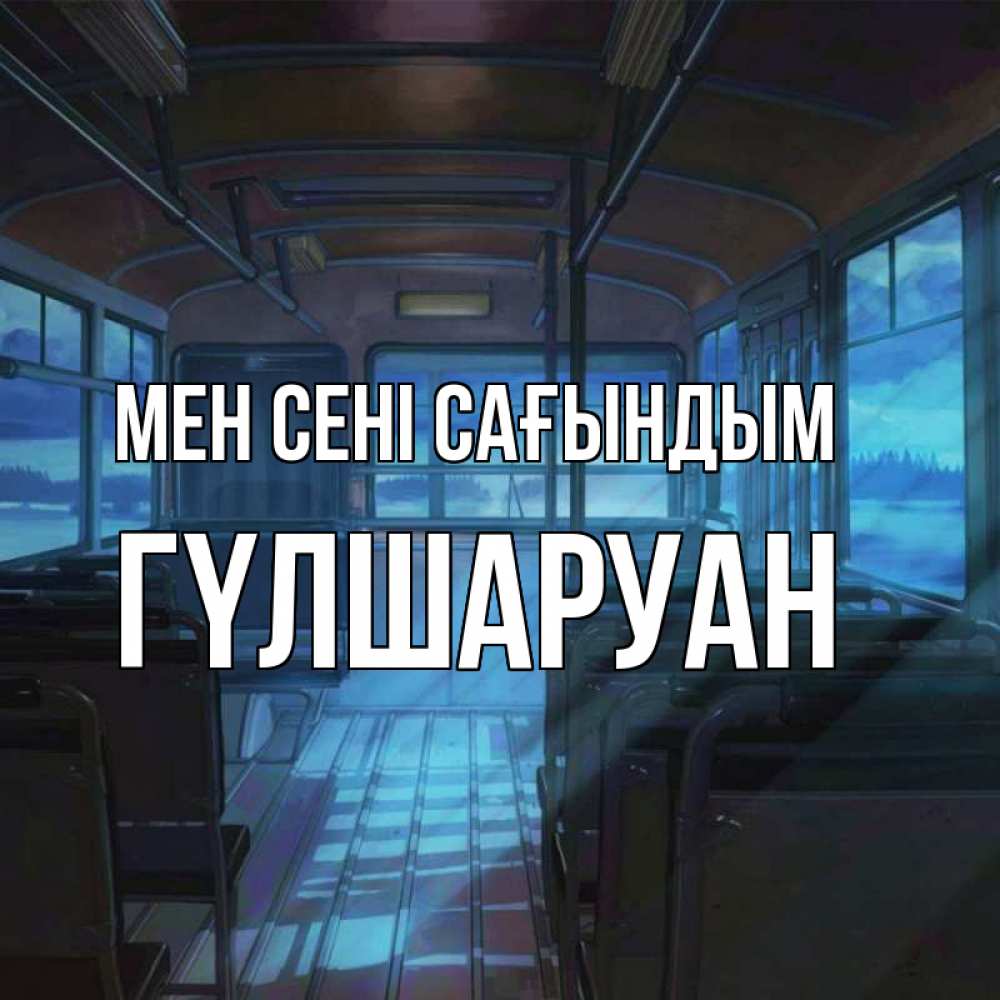 Күн сайын ашық хат с именем, ГҮЛШАРУАН Мен сені сағындым тоска Онлайн тегін жүктеп алу тілектері бар керемет карта 