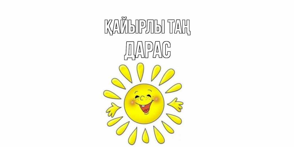 Күн сайын ашық хат с именем, Дарас Қайырлы таң солнце Онлайн тегін жүктеп алу тілектері бар керемет карта 