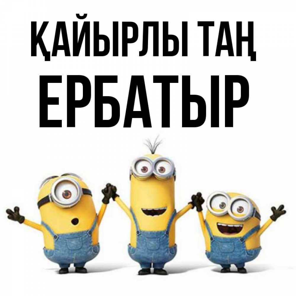 Күн сайын ашық хат с именем, Ербатыр Қайырлы таң бодренького утра Онлайн тегін жүктеп алу тілектері бар керемет карта 