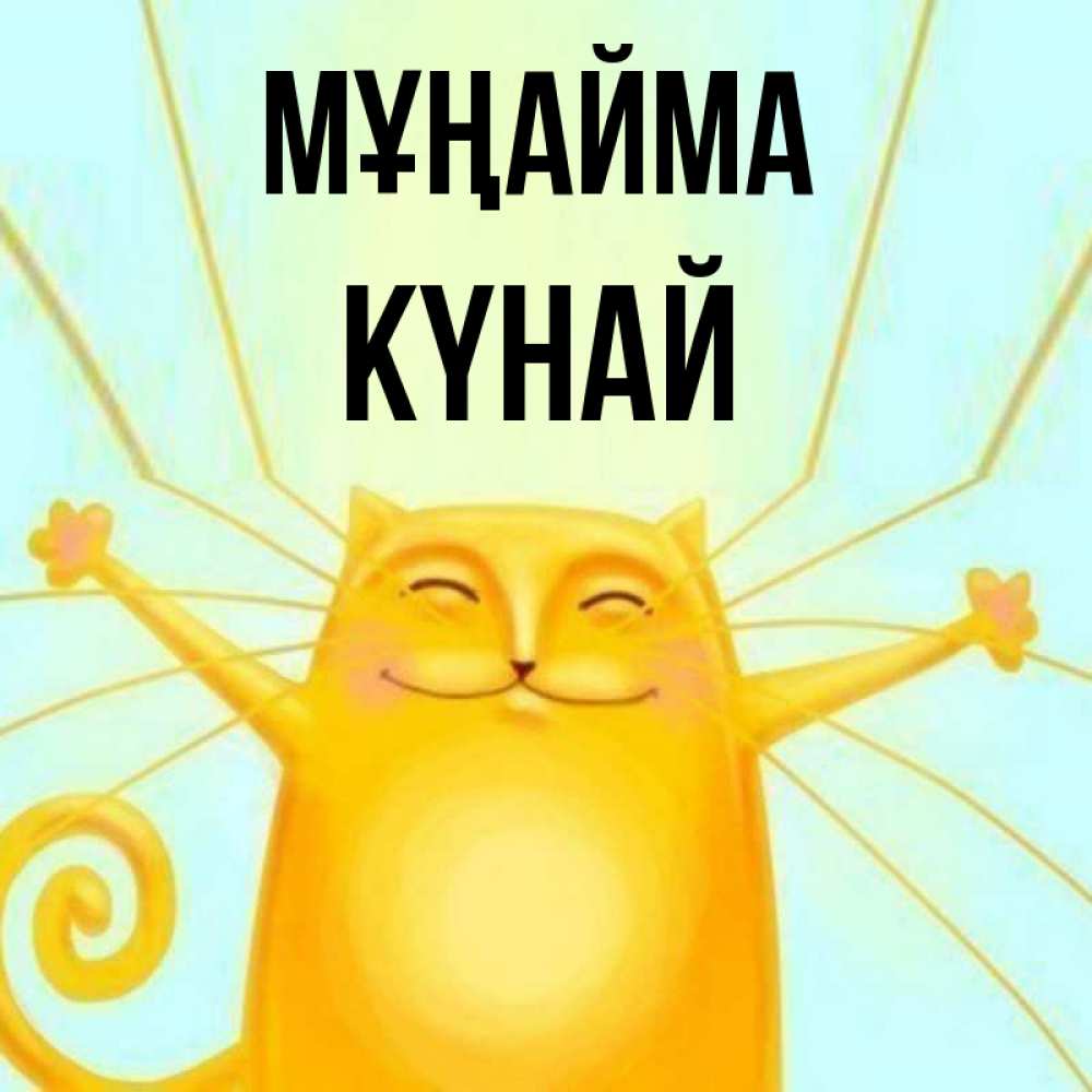 Күн сайын ашық хат с именем, КҮНАЙ Мұңайма обнимашки усатые Онлайн тегін жүктеп алу тілектері бар керемет карта 