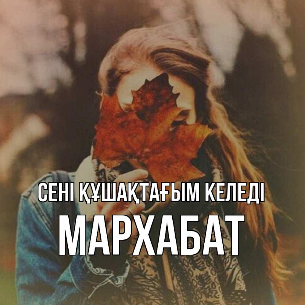 Күн сайын ашық хат с именем, МАРХАБАТ сені құшақтағым келеді осеннее настроение и рыжая Онлайн тегін жүктеп алу тілектері бар керемет карта 