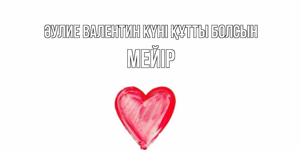 Күн сайын ашық хат с именем, МЕЙІР Әулие Валентин күні құтты болсын сердце нарисованное Онлайн тегін жүктеп алу тілектері бар керемет карта 