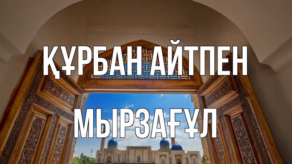 Күн сайын ашық хат с именем, Мырзағұл Құрбан айтпен мечеть Онлайн тегін жүктеп алу тілектері бар керемет карта 