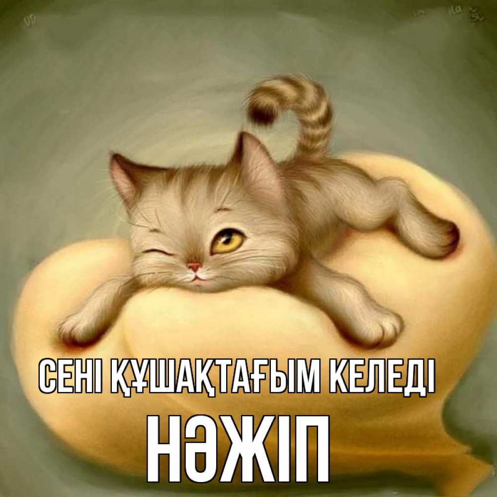Күн сайын ашық хат с именем, НӘЖІП сені құшақтағым келеді кошечка Онлайн тегін жүктеп алу тілектері бар керемет карта 