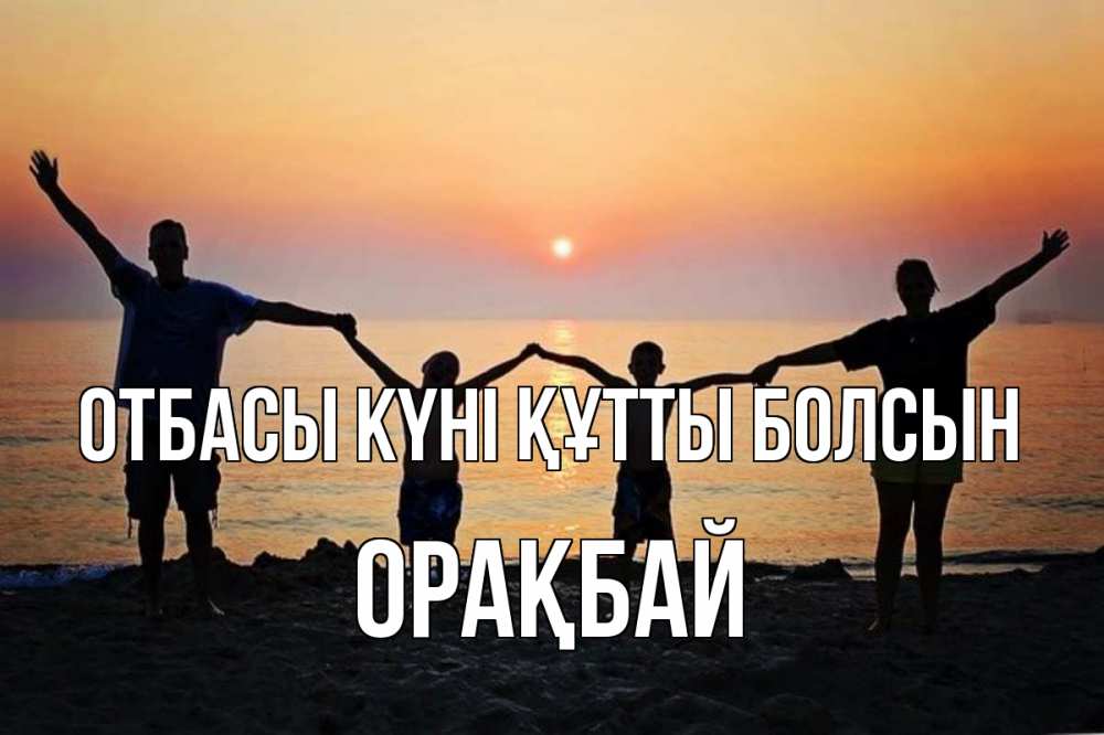 Күн сайын ашық хат с именем, ОРАҚБАЙ отбасы күні құтты болсын мама, папа, дети, дочка,сын, море, пляж, закат Онлайн тегін жүктеп алу тілектері бар керемет карта 