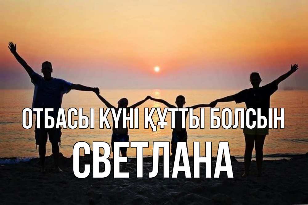Күн сайын ашық хат с именем, Светлана отбасы күні құтты болсын мама, папа, дети, дочка,сын, море, пляж, закат Онлайн тегін жүктеп алу тілектері бар керемет карта 