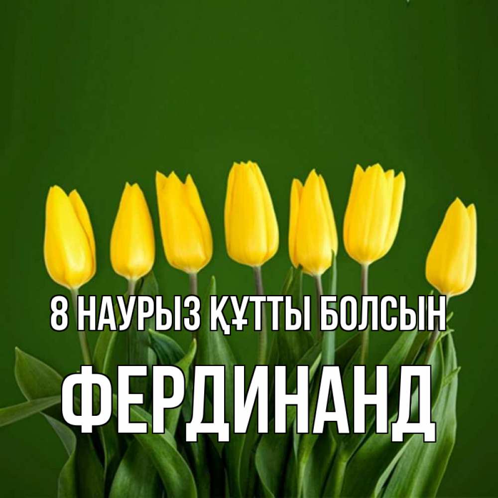 Күн сайын ашық хат с именем, Фердинанд 8 наурыз құтты болсын желтого цвета 3 Онлайн тегін жүктеп алу тілектері бар керемет карта 