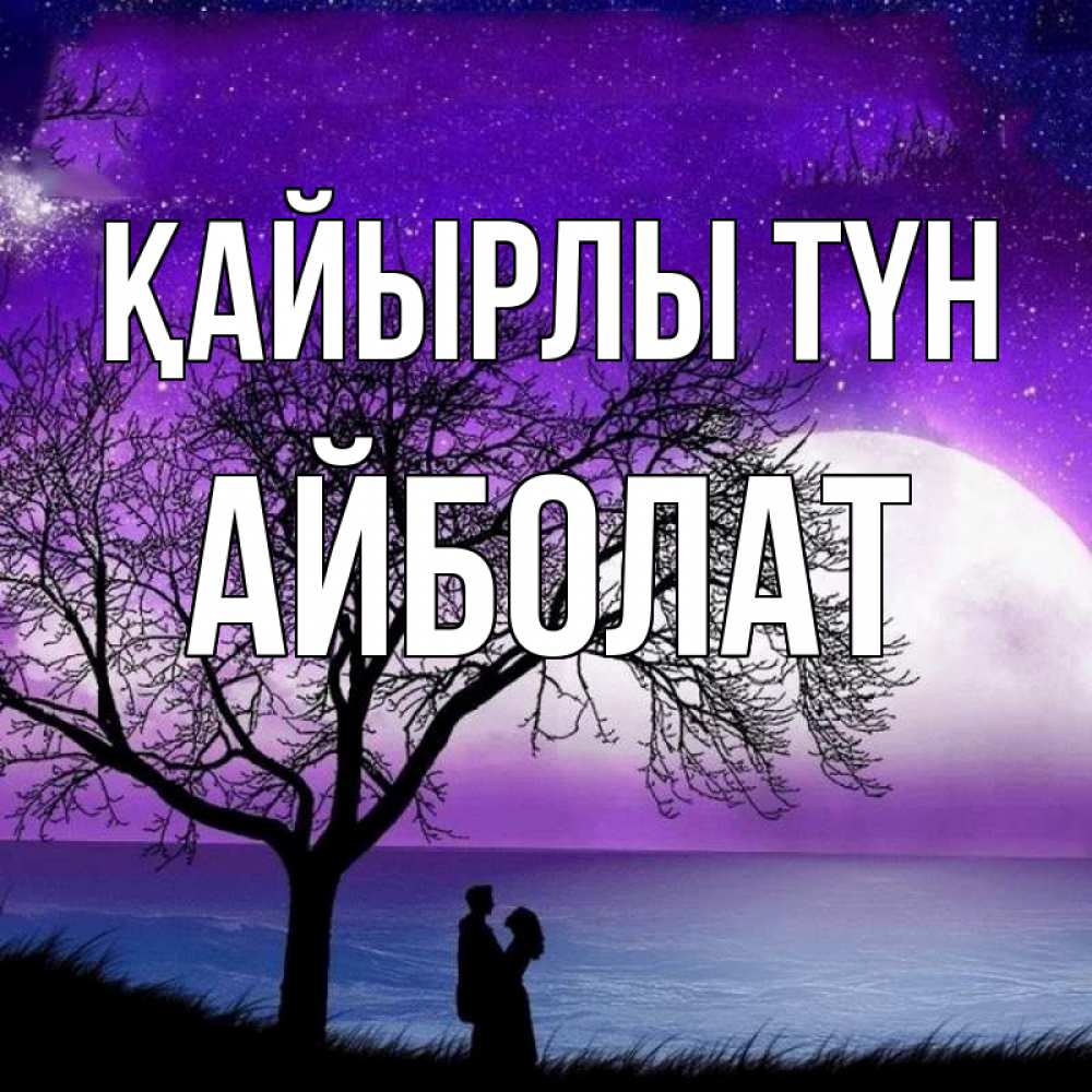 Күн сайын ашық хат с именем, Айболат Қайырлы түн огромная луна и парочка Онлайн тегін жүктеп алу тілектері бар керемет карта 