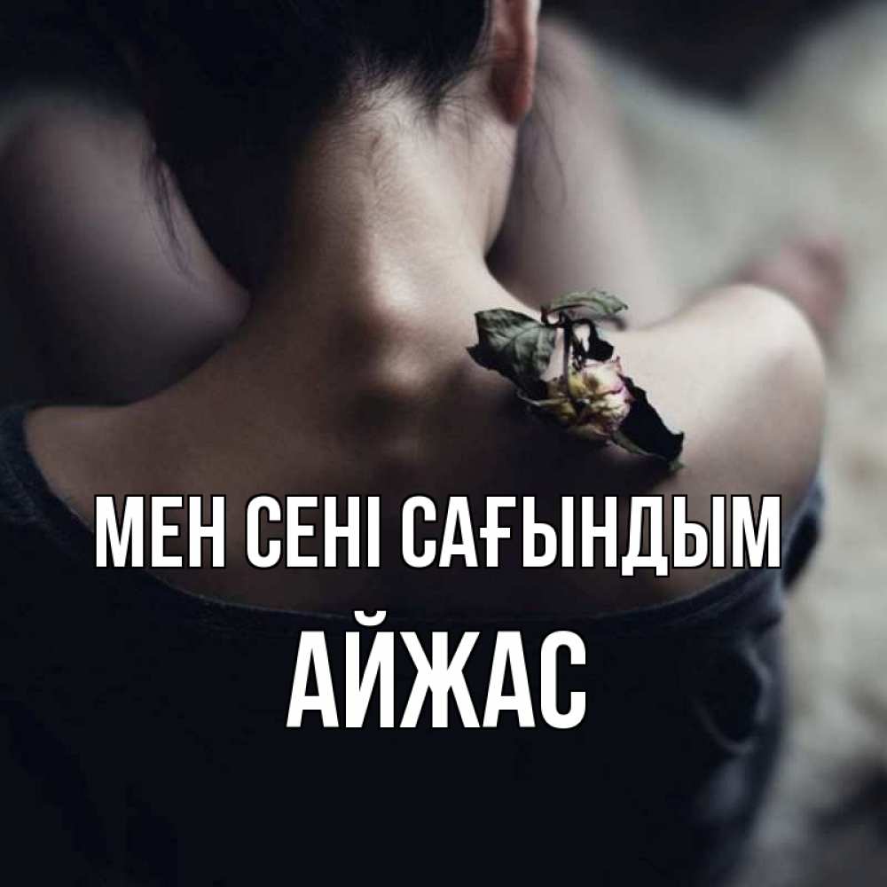 Күн сайын ашық хат с именем, Айжас Мен сені сағындым засох цветок Онлайн тегін жүктеп алу тілектері бар керемет карта 