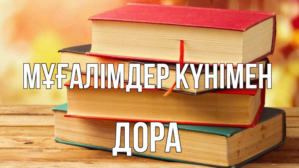 Күн сайын ашық хат с именем, Дора Мұғалімдер күнімен с днем учителя Онлайн тегін жүктеп алу тілектері бар керемет карта 