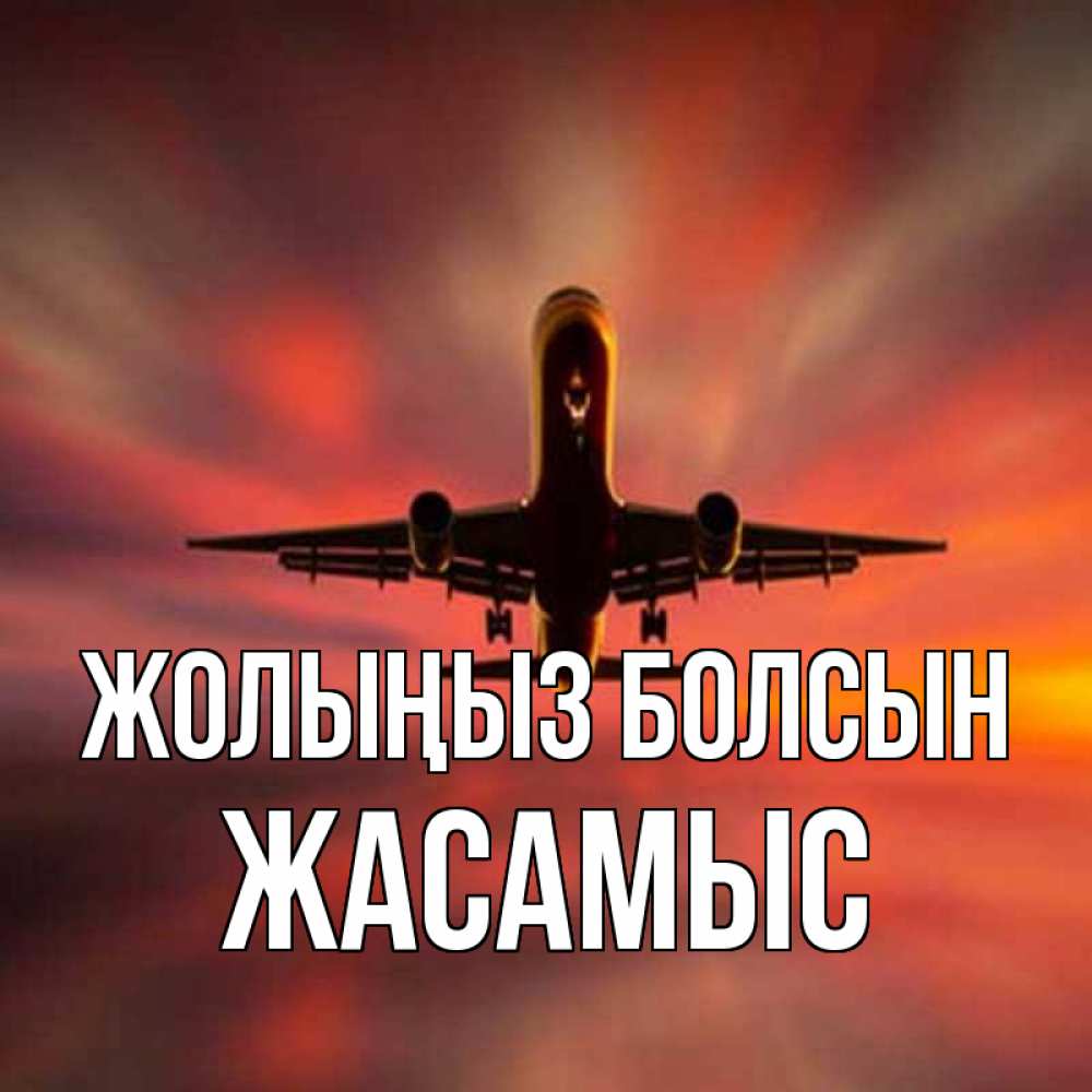 Күн сайын ашық хат с именем, Жасамыс Жолыңыз болсын самолет набирает высоту Онлайн тегін жүктеп алу тілектері бар керемет карта 
