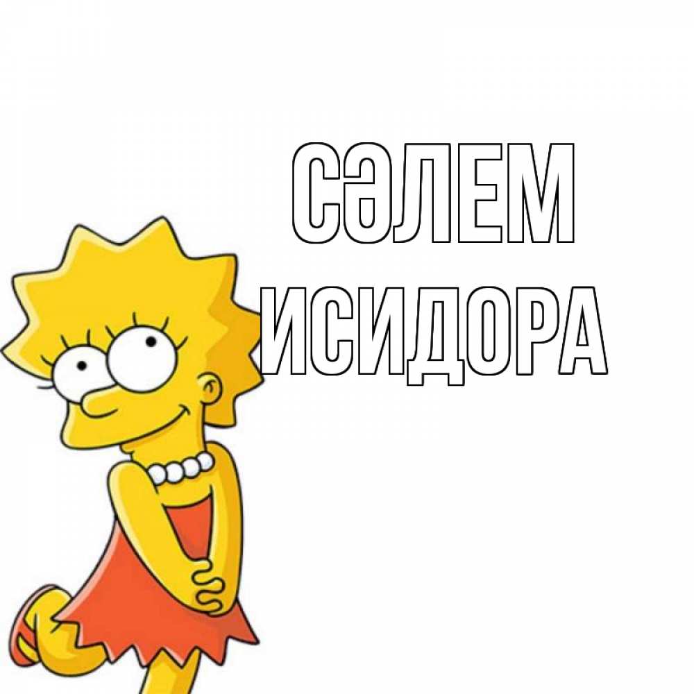 Күн сайын ашық хат с именем, Исидора Сәлем Симпсоны младшая Онлайн тегін жүктеп алу тілектері бар керемет карта 