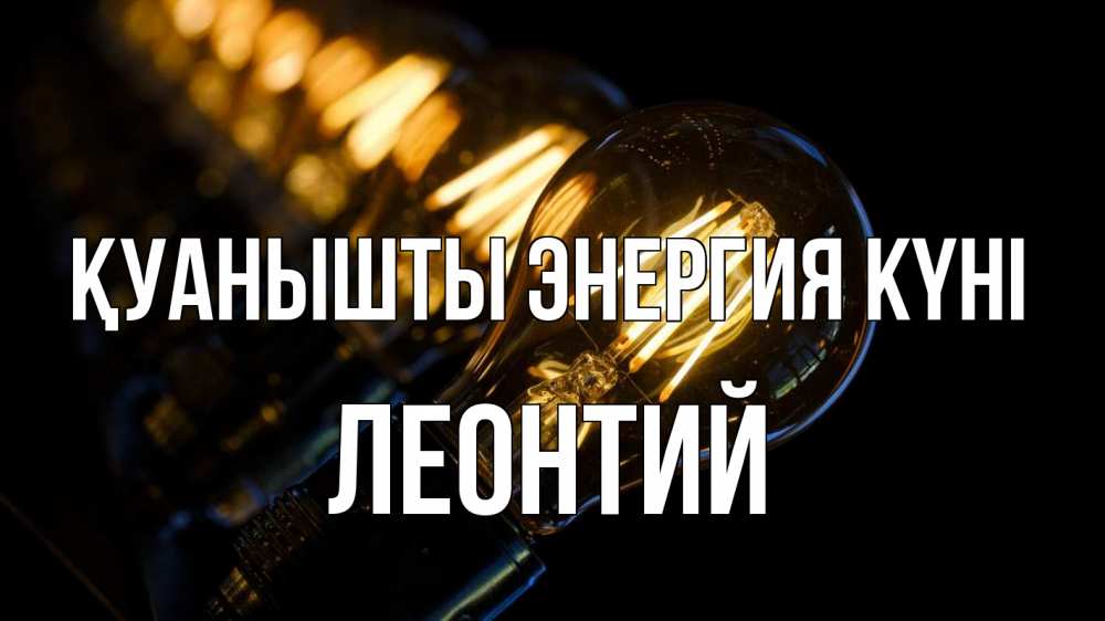 Күн сайын ашық хат с именем, Леонтий Қуанышты энергия күні лампочка Онлайн тегін жүктеп алу тілектері бар керемет карта 