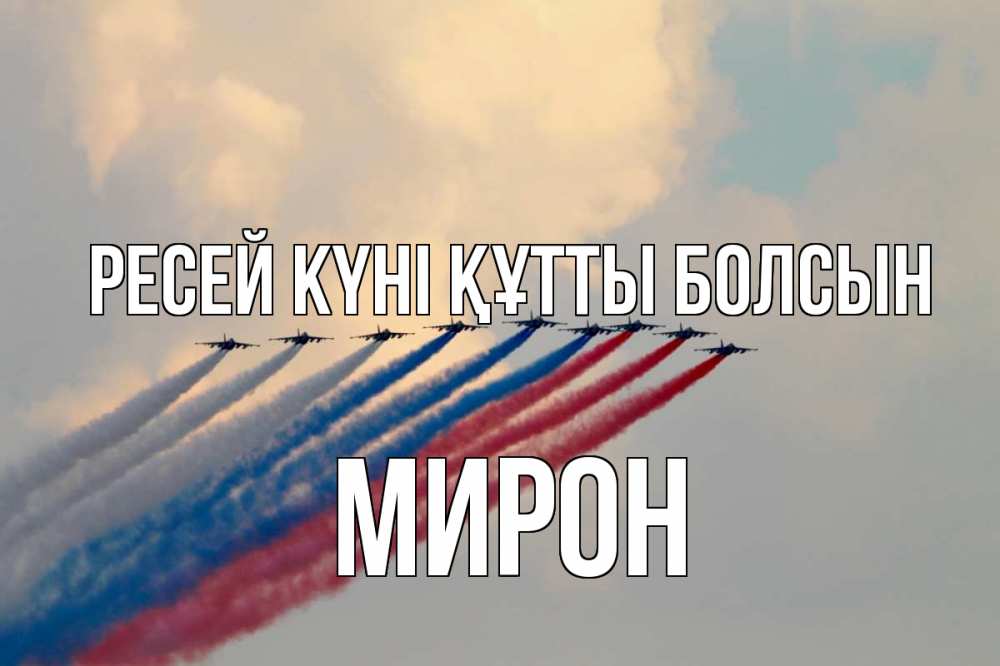 Күн сайын ашық хат с именем, МИРОН Ресей күні құтты болсын С днем России Онлайн тегін жүктеп алу тілектері бар керемет карта 