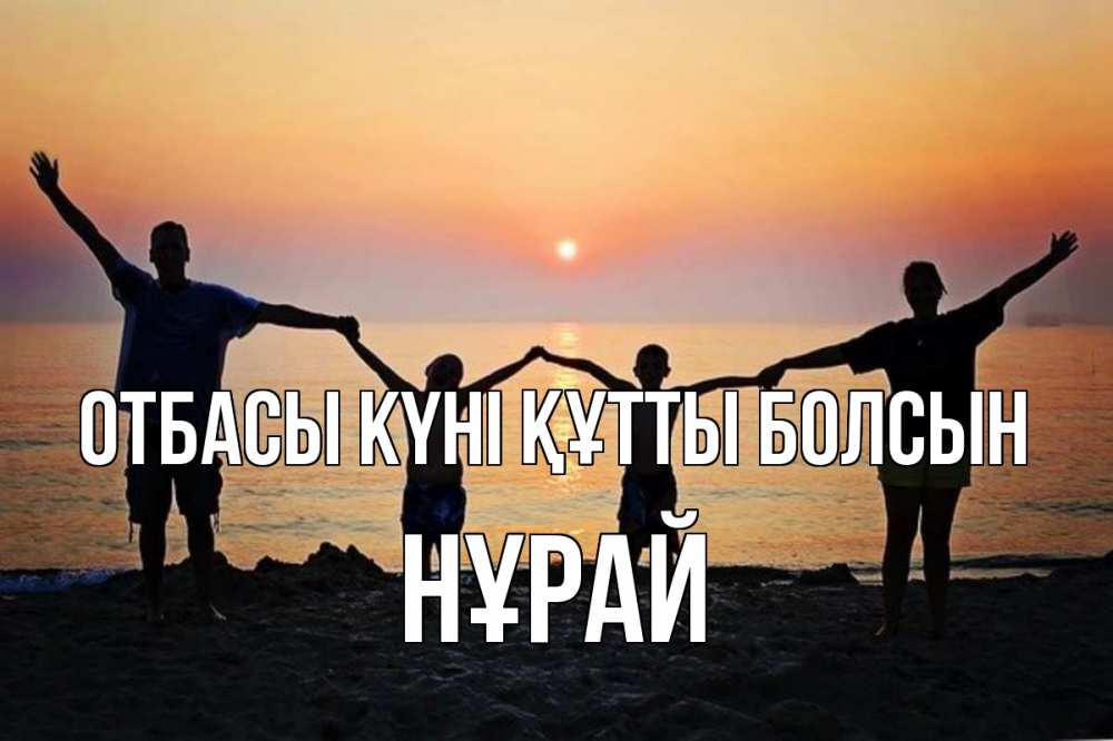 Күн сайын ашық хат с именем, НҰРАЙ отбасы күні құтты болсын мама, папа, дети, дочка,сын, море, пляж, закат Онлайн тегін жүктеп алу тілектері бар керемет карта 