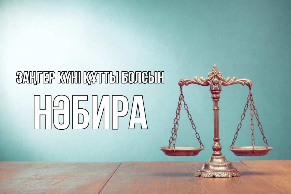 Күн сайын ашық хат с именем, НӘБИРА Заңгер күні құтты болсын с днем юриста Онлайн тегін жүктеп алу тілектері бар керемет карта 