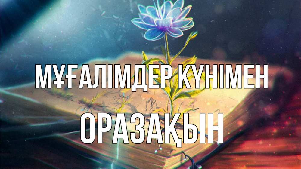 Күн сайын ашық хат с именем, ОРАЗАҚЫН Мұғалімдер күнімен с днем учителя Онлайн тегін жүктеп алу тілектері бар керемет карта 