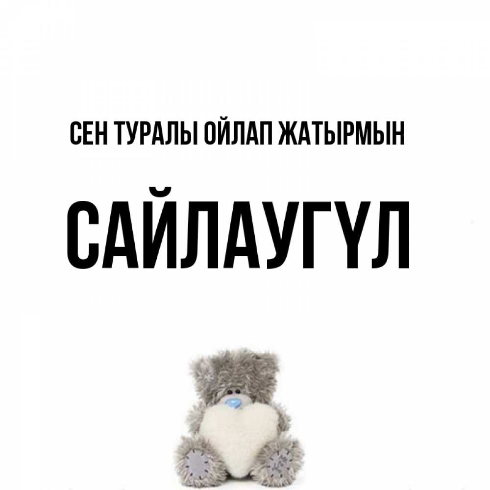 Күн сайын ашық хат с именем, САЙЛАУГҮЛ Сен туралы ойлап жатырмын тедди с сердечком для любимой Онлайн тегін жүктеп алу тілектері бар керемет карта 