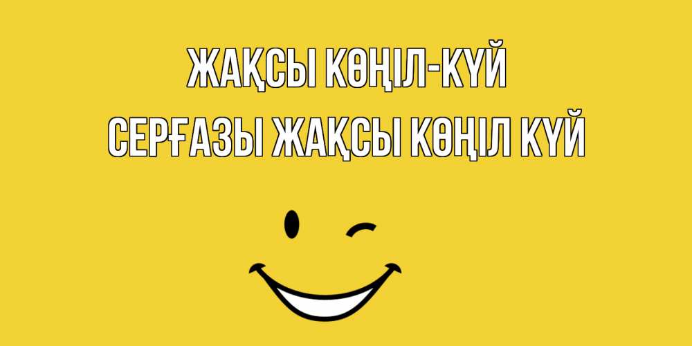 Күн сайын ашық хат с именем, СЕРҒАЗЫ Жақсы көңіл күй смайл Онлайн тегін жүктеп алу тілектері бар керемет карта 
