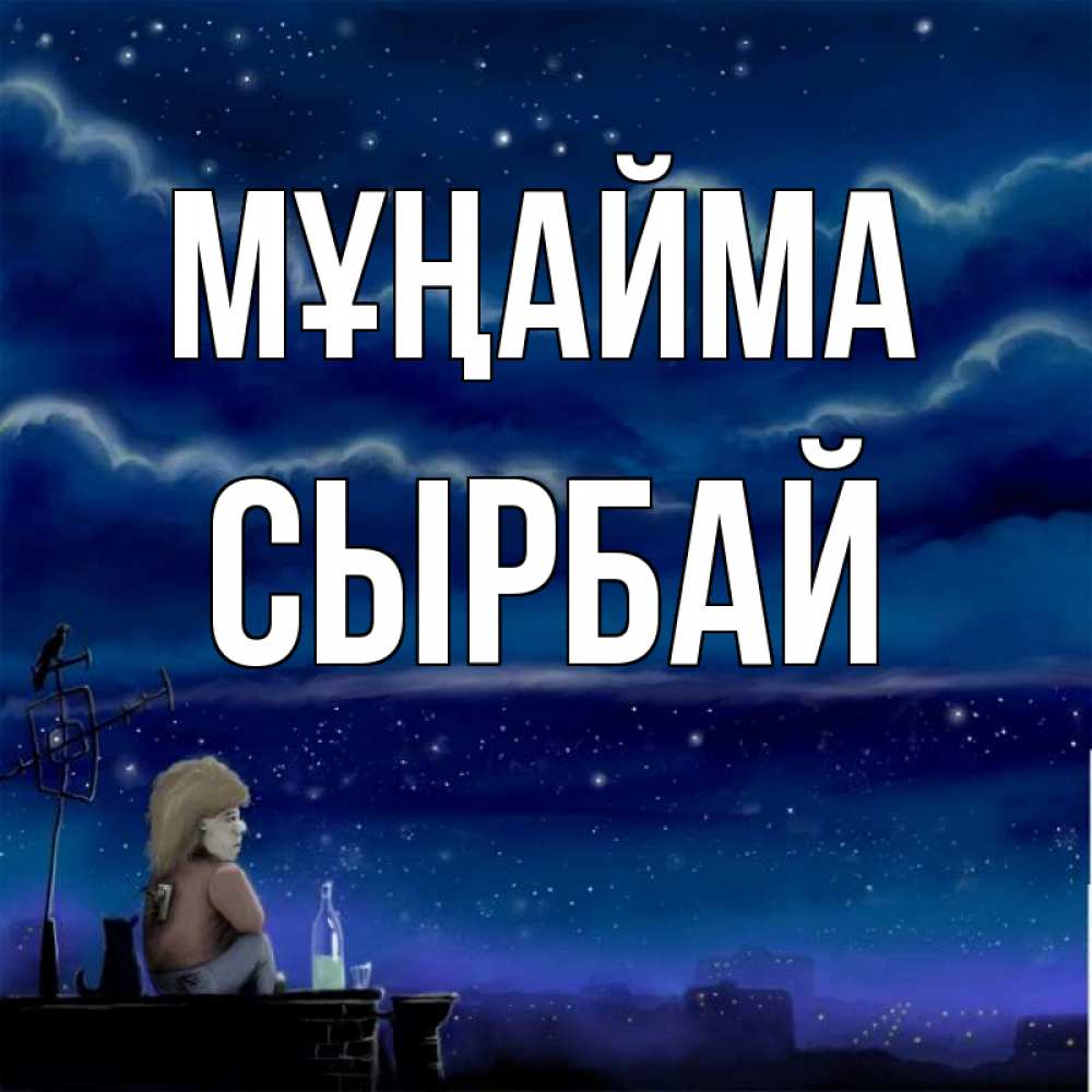 Күн сайын ашық хат с именем, СЫРБАЙ Мұңайма город с крыши Онлайн тегін жүктеп алу тілектері бар керемет карта 