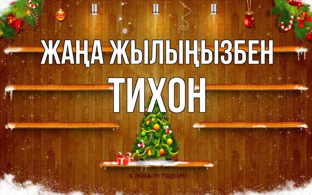 Күн сайын ашық хат с именем, Тихон Жаңа жылыңызбен с новым годом Онлайн тегін жүктеп алу тілектері бар керемет карта 