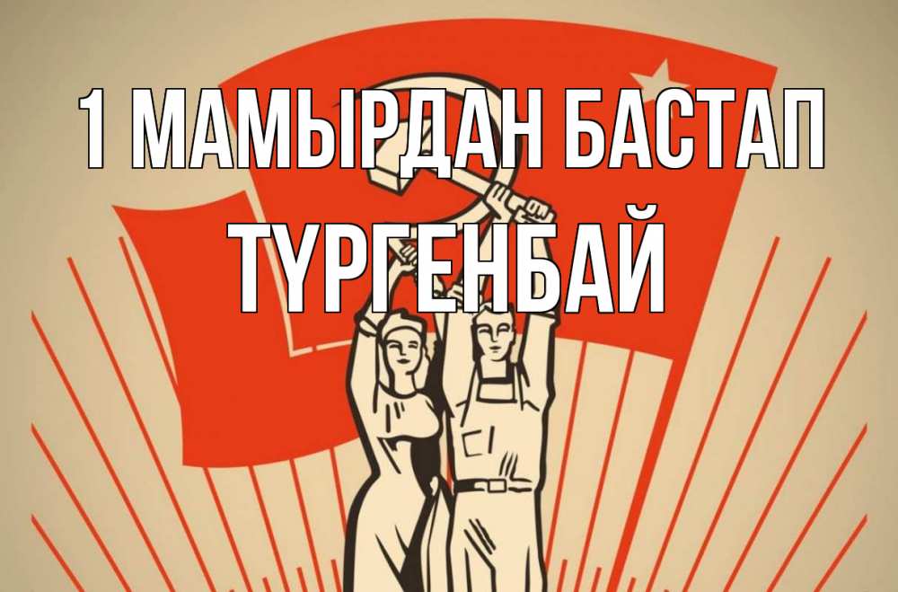 Күн сайын ашық хат с именем, ТҮРГЕНБАЙ 1 мамырдан бастап С 1 мая Онлайн тегін жүктеп алу тілектері бар керемет карта 
