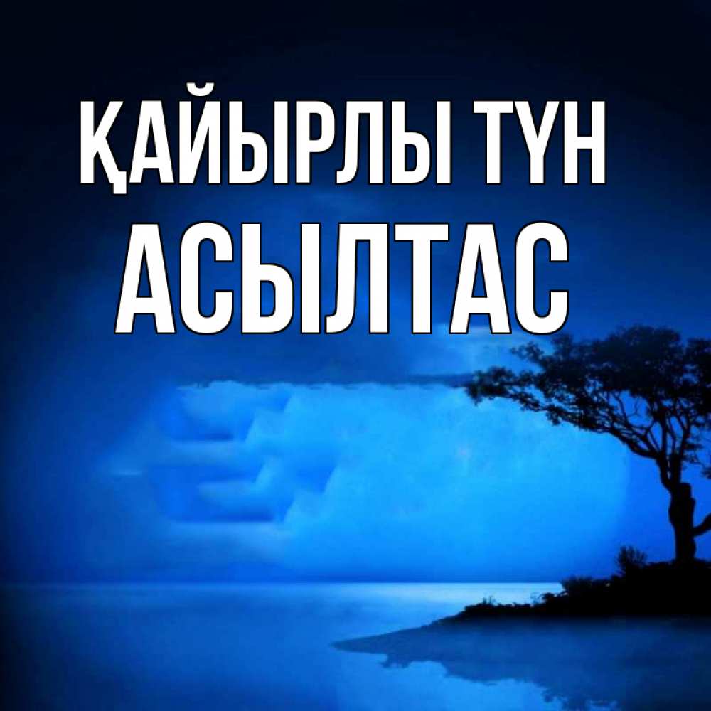 Күн сайын ашық хат с именем, АСЫЛТАС Қайырлы түн ночное побережье Онлайн тегін жүктеп алу тілектері бар керемет карта 