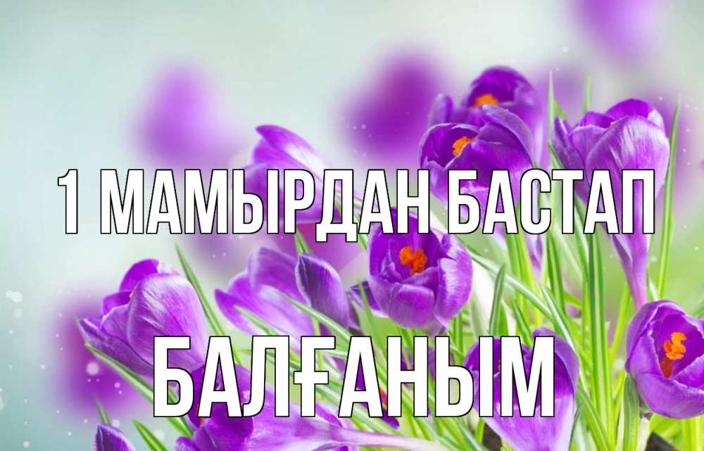 Күн сайын ашық хат с именем, БАЛҒАНЫМ 1 мамырдан бастап 1 мая Онлайн тегін жүктеп алу тілектері бар керемет карта 