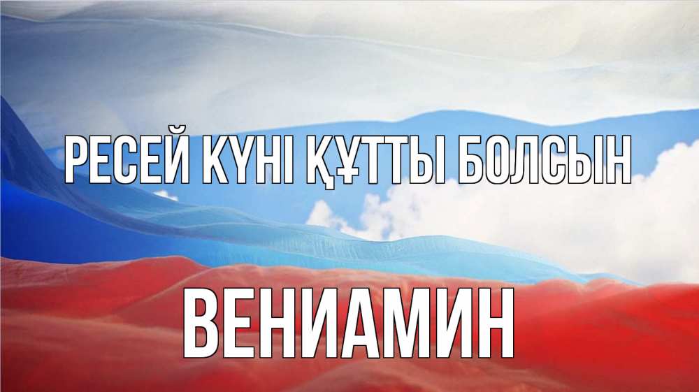 Күн сайын ашық хат с именем, Вениамин Ресей күні құтты болсын С днем России Онлайн тегін жүктеп алу тілектері бар керемет карта 
