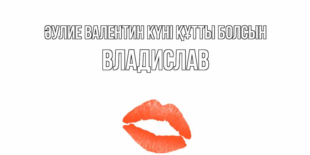 Күн сайын ашық хат с именем, Владислав Әулие Валентин күні құтты болсын губы на день всех влюбленных Онлайн тегін жүктеп алу тілектері бар керемет карта 