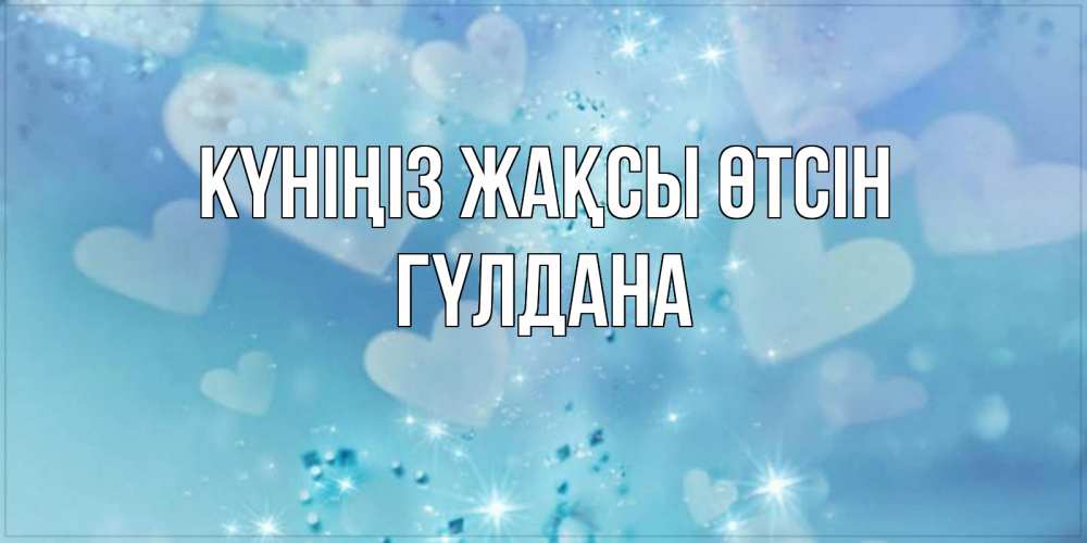 Күн сайын ашық хат с именем, ГҮЛДАНА Күніңіз жақсы өтсін хорошего дня Онлайн тегін жүктеп алу тілектері бар керемет карта 
