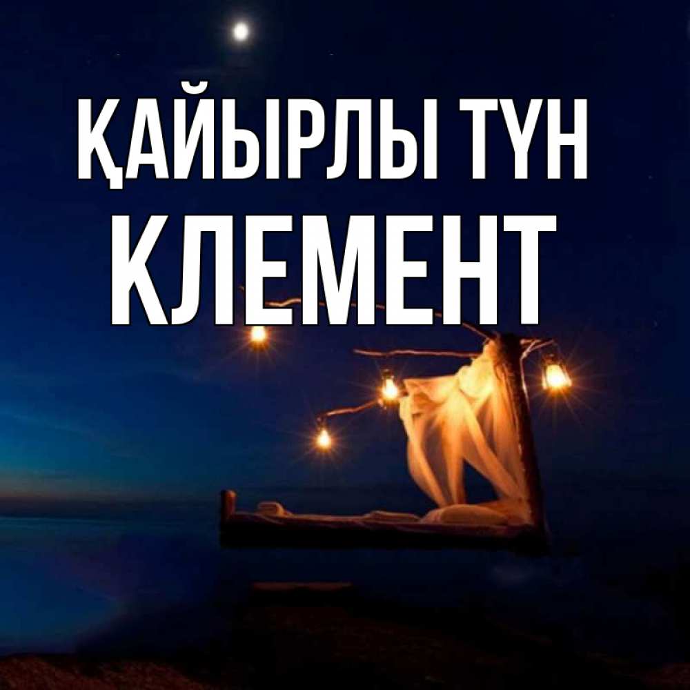 Күн сайын ашық хат с именем, Клемент Қайырлы түн милый мой Онлайн тегін жүктеп алу тілектері бар керемет карта 