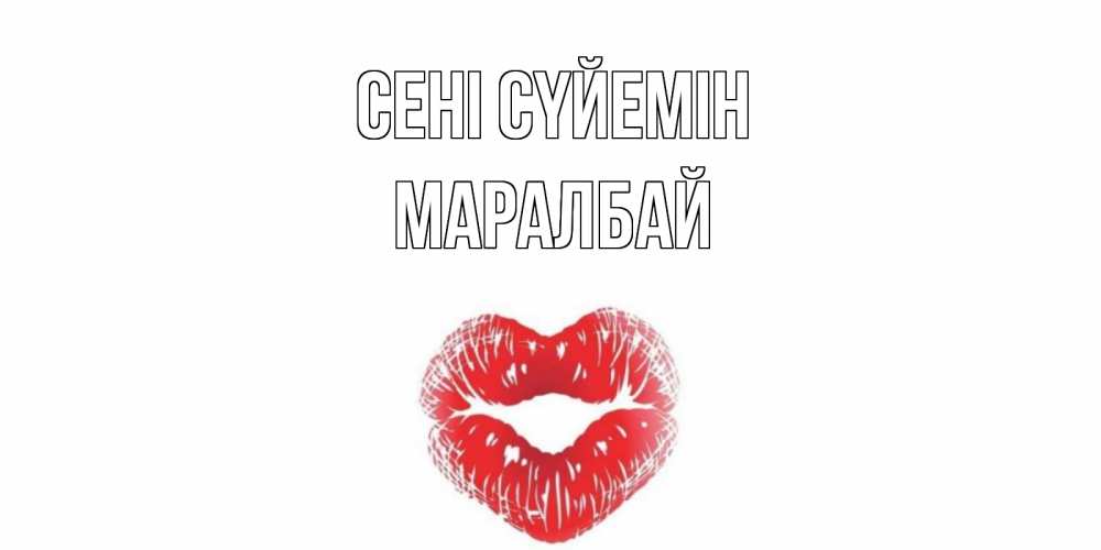 Күн сайын ашық хат с именем, МАРАЛБАЙ Сені сүйемін поцелуй Онлайн тегін жүктеп алу тілектері бар керемет карта 
