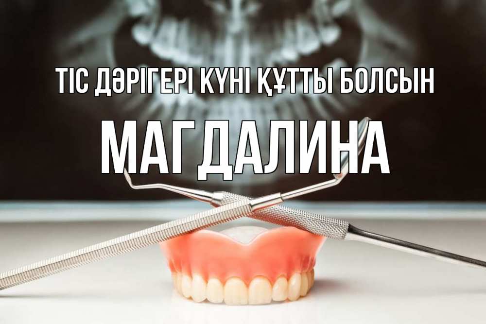 Күн сайын ашық хат с именем, Магдалина Тіс дәрігері күні құтты болсын с днем стоматолога Онлайн тегін жүктеп алу тілектері бар керемет карта 