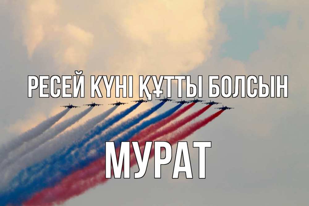 Күн сайын ашық хат с именем, Мурат Ресей күні құтты болсын С днем России Онлайн тегін жүктеп алу тілектері бар керемет карта 