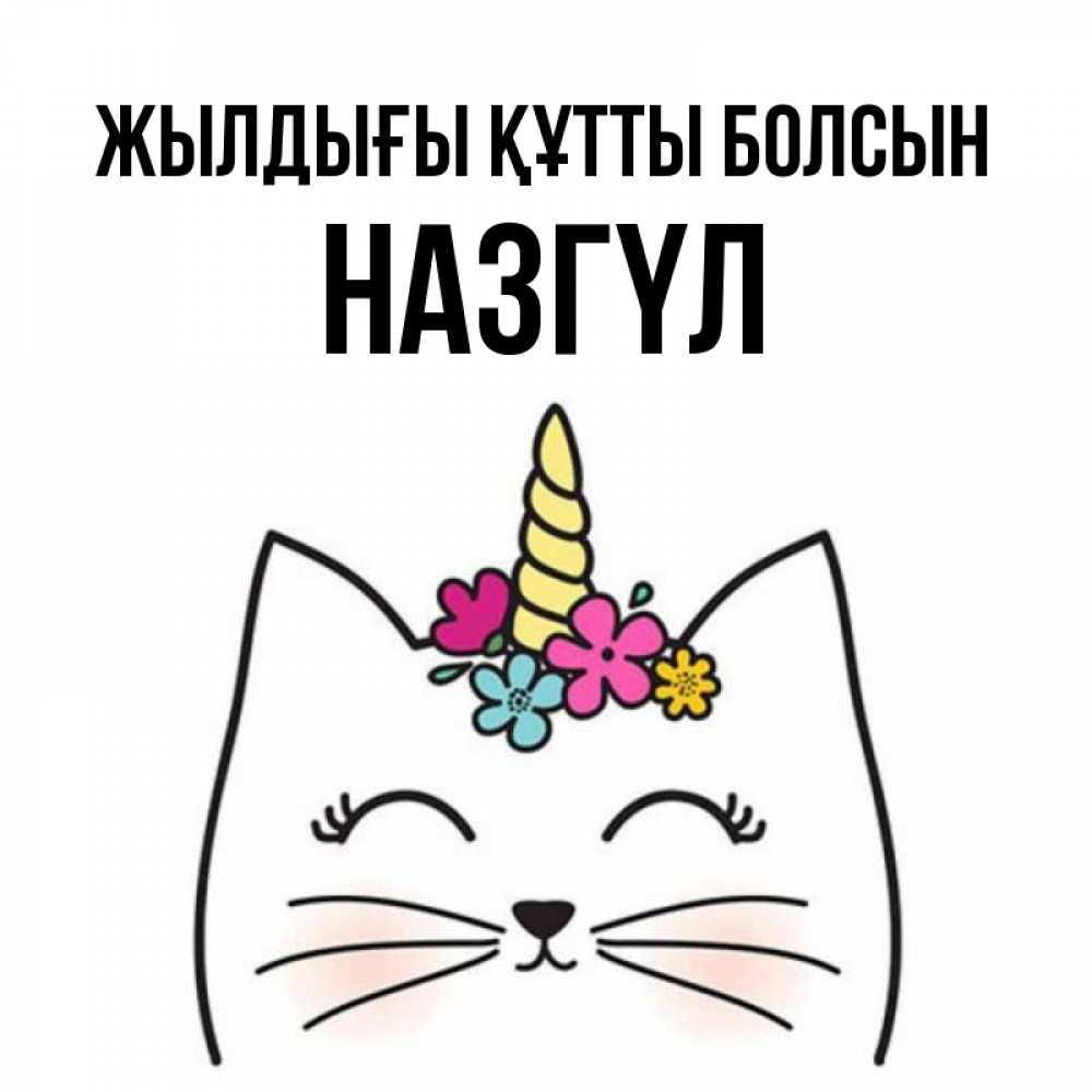Күн сайын ашық хат с именем, НАЗГҮЛ Жылдығы құтты болсын милый кот с одним рожком Онлайн тегін жүктеп алу тілектері бар керемет карта 