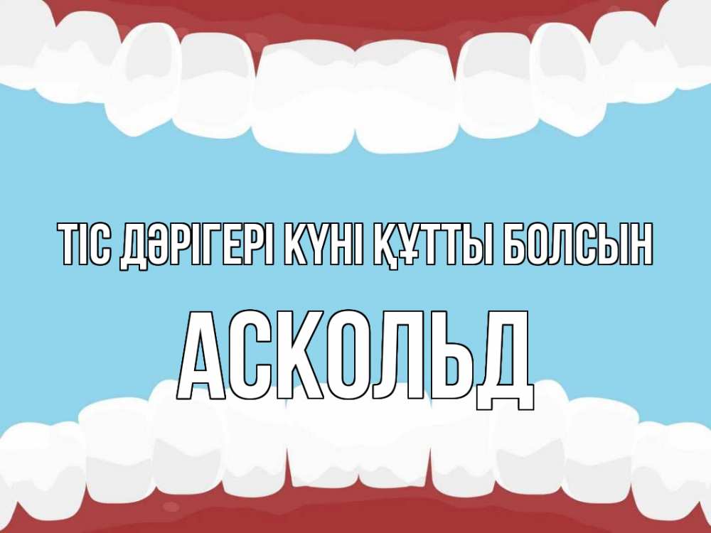 Күн сайын ашық хат с именем, Аскольд Тіс дәрігері күні құтты болсын с днем стоматолога Онлайн тегін жүктеп алу тілектері бар керемет карта 
