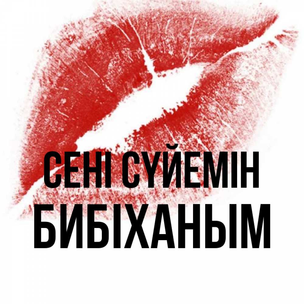 Күн сайын ашық хат с именем, БИБІХАНЫМ Сені сүйемін открытка с пожеланием поцелуя Онлайн тегін жүктеп алу тілектері бар керемет карта 