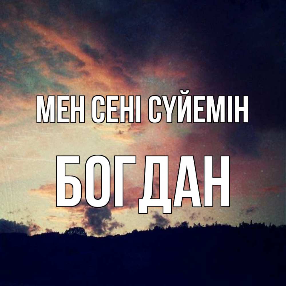 Күн сайын ашық хат с именем, Богдан Мен сені сүйемін закат Онлайн тегін жүктеп алу тілектері бар керемет карта 