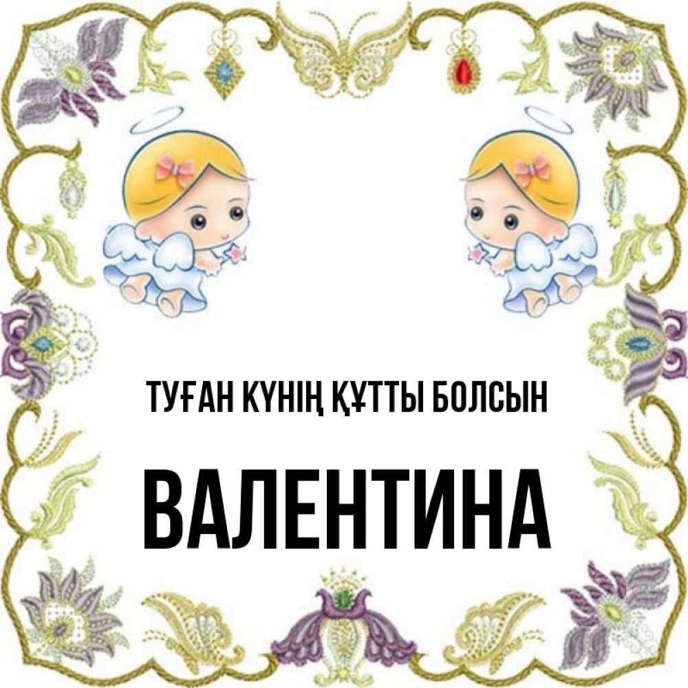 Күн сайын ашық хат с именем, Валентина Туған күнің құтты болсын маленькие ангелы с крылышками Онлайн тегін жүктеп алу тілектері бар керемет карта 