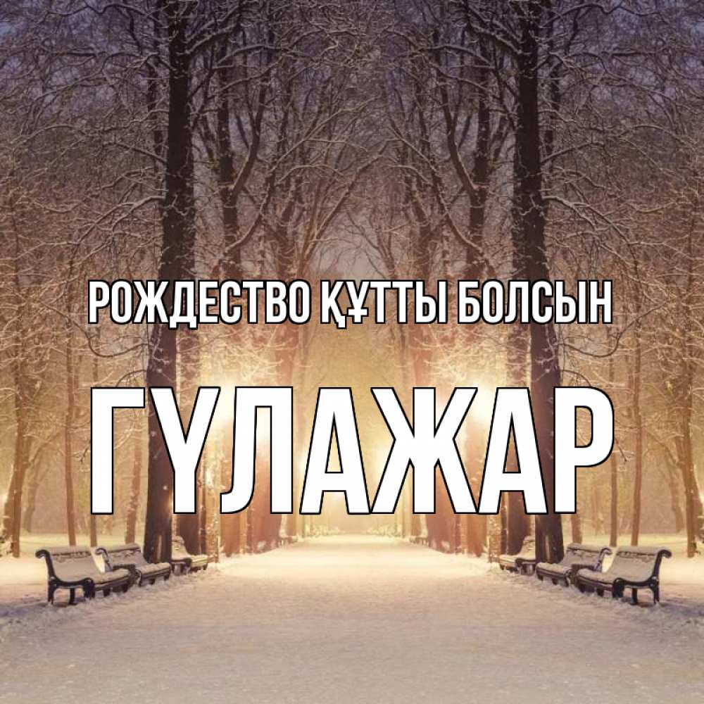 Күн сайын ашық хат с именем, ГҮЛАЖАР Рождество құтты болсын зима, парк, фонарь, лес Онлайн тегін жүктеп алу тілектері бар керемет карта 