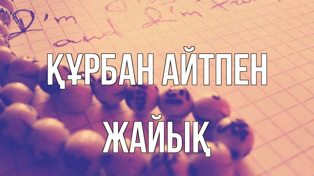 Күн сайын ашық хат с именем, Жайық Құрбан айтпен четки Онлайн тегін жүктеп алу тілектері бар керемет карта 