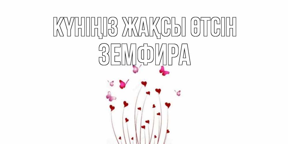 Күн сайын ашық хат с именем, ЗЕМФИРА Күніңіз жақсы өтсін отличного дня Онлайн тегін жүктеп алу тілектері бар керемет карта 