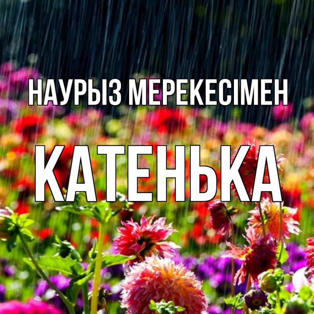 Күн сайын ашық хат с именем, Катенька Наурыз мерекесімен цветы под дождиком к международному женскому дню Онлайн тегін жүктеп алу тілектері бар керемет карта 