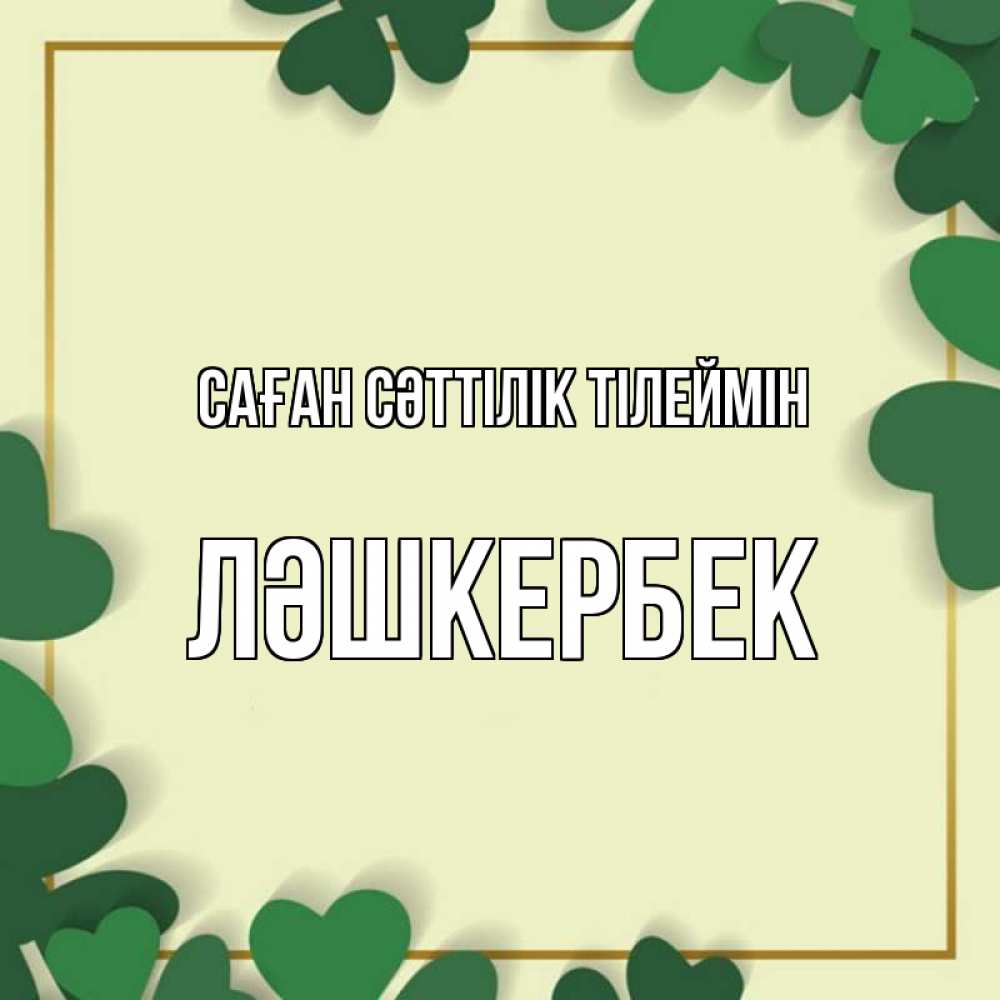 Күн сайын ашық хат с именем, ЛӘШКЕРБЕК Саған сәттілік тілеймін рамка 2 Онлайн тегін жүктеп алу тілектері бар керемет карта 