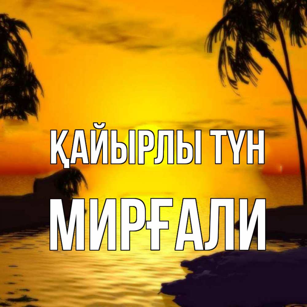 Күн сайын ашық хат с именем, МИРҒАЛИ Қайырлы түн остров Онлайн тегін жүктеп алу тілектері бар керемет карта 
